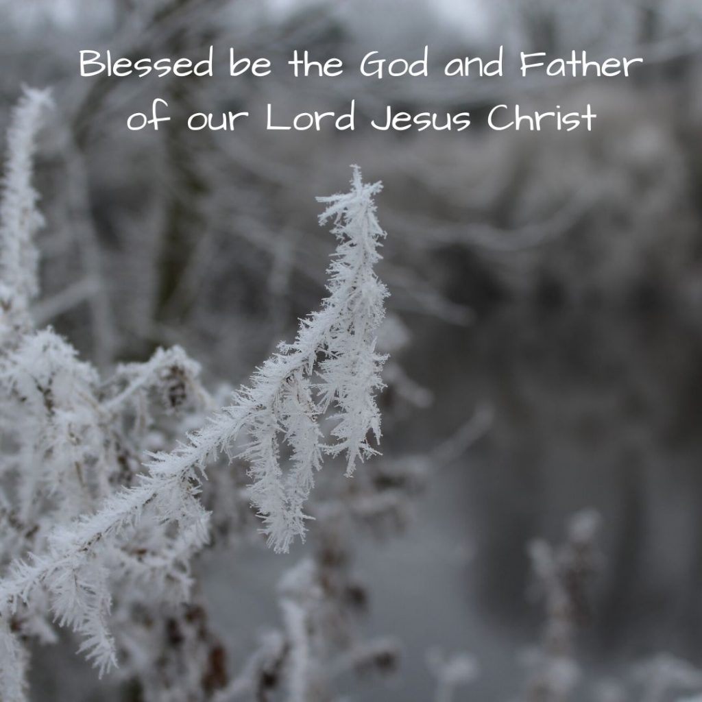 Blessed be the God and Father of our Lord Jesus Christ